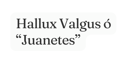 Hallux Valgus ó Juanetes